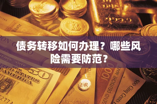 武汉债务转移如何办理？哪些风险需要防范？