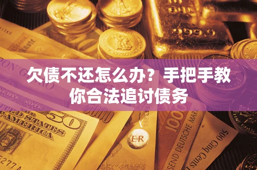 武汉欠债不还怎么办？手把手教你合法追讨债务