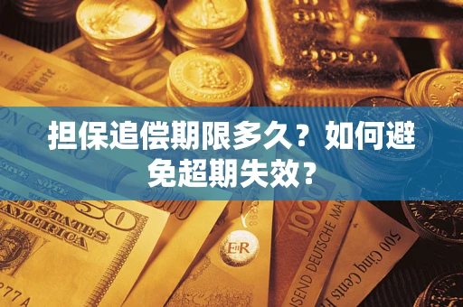 武汉担保追偿期限多久?如何避免超期失效? 武汉担保追偿期限多久?如何避免超期失效?