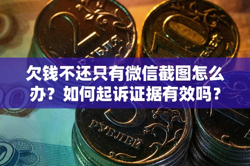 武汉欠钱不还只有微信截图怎么办？如何起诉证据有效吗？