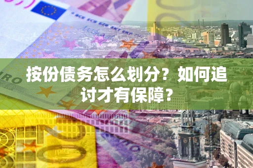 武汉按份债务怎么划分？如何追讨才有保障？
