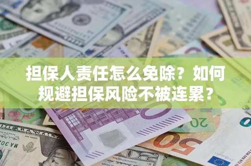 武汉担保人责任怎么免除？如何规避担保风险不被连累？