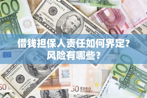 武汉借钱担保人责任如何界定?风险有哪些? 武汉借钱担保人责任如何界定?风险有哪些?