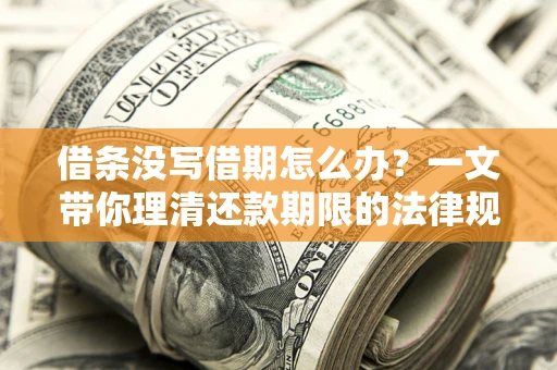 武汉借条没写借期怎么办？一文带你理清还款期限的法律规则