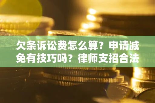 武汉欠条诉讼费怎么算？申请减免有技巧吗？律师支招合法省钱