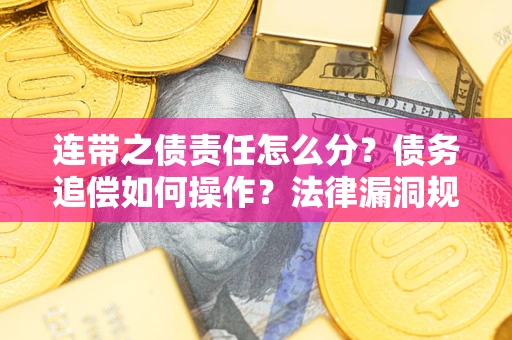 武汉连带之债责任怎么分？债务追偿如何操作？法律漏洞规避指南