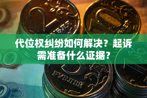 武汉代位权纠纷如何解决？起诉需准备什么证据？