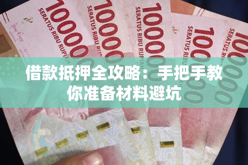 武汉借款抵押全攻略：手把手教你准备材料避坑