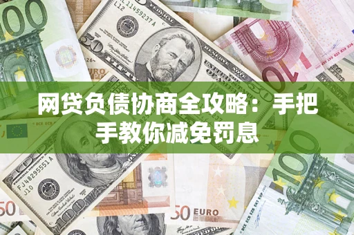 武汉网贷负债协商全攻略：手把手教你减免罚息