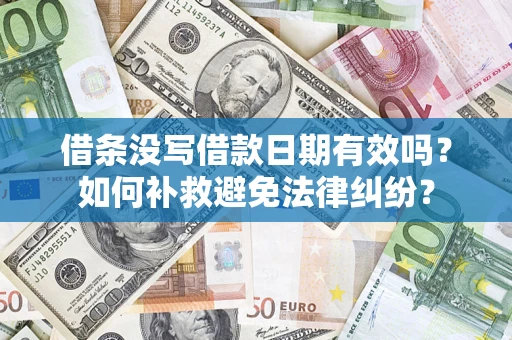 武汉借条没写借款日期有效吗？如何补救避免法律纠纷？