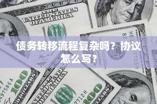 武汉债务转移流程复杂吗？协议怎么写？