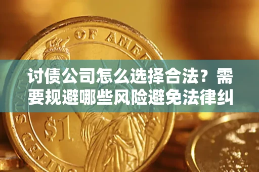 武汉讨债公司怎么选择合法?需要规避哪些风险避免法律纠纷? 武汉讨债公司怎么选择合法?需要规避哪些风险避免法律纠纷?