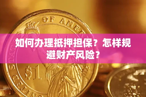 武汉如何办理抵押担保？怎样规避财产风险？