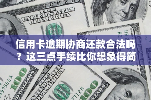 武汉信用卡逾期协商还款合法吗？这三点手续比你想象得简单