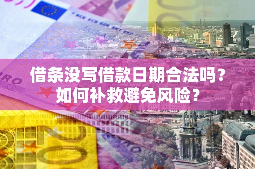 武汉借条没写借款日期合法吗？如何补救避免风险？