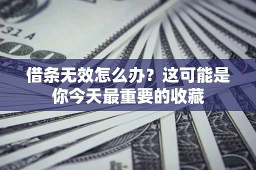 武汉借条无效怎么办？这可能是你今天最重要的收藏