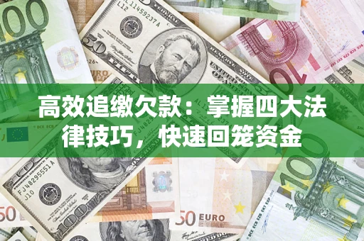 武汉高效追缴欠款：掌握四大法律技巧，快速回笼资金