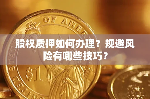 武汉股权质押如何办理？规避风险有哪些技巧？