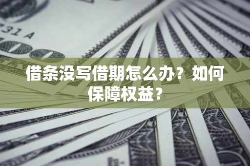 武汉借条没写借期怎么办？如何保障权益？