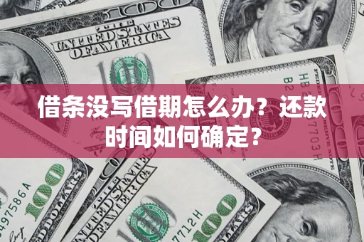 武汉借条没写借期怎么办？还款时间如何确定？