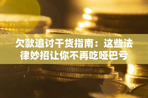 武汉欠款追讨干货指南：这些法律妙招让你不再吃哑巴亏