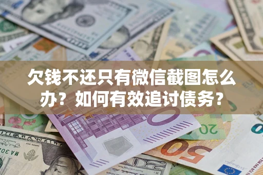 武汉欠钱不还只有微信截图怎么办？如何有效追讨债务？