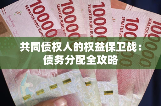 武汉共同债权人的权益保卫战：债务分配全攻略