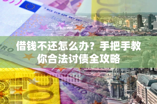 武汉借钱不还怎么办？手把手教你合法讨债全攻略