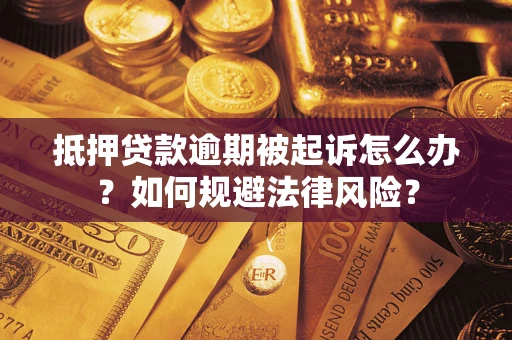 武汉抵押贷款逾期被起诉怎么办？如何规避法律风险？