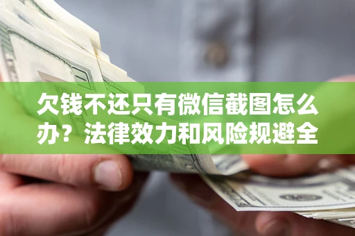 武汉欠钱不还只有微信截图怎么办？法律效力和风险规避全解析
