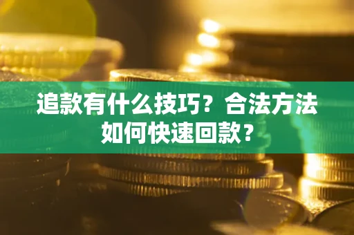 武汉追款有什么技巧？合法方法如何快速回款？