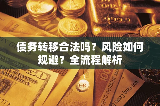 武汉债务转移合法吗？风险如何规避？全流程解析