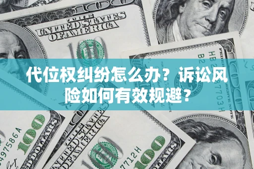 武汉代位权纠纷怎么办？诉讼风险如何有效规避？