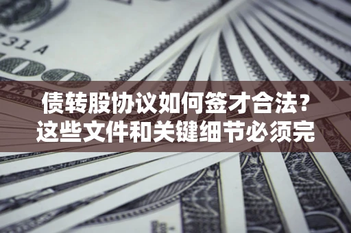 武汉债转股协议如何签才合法？这些文件和关键细节必须完整