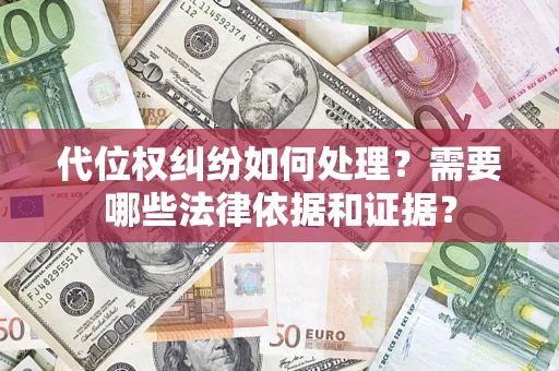 武汉代位权纠纷如何处理？需要哪些法律依据和证据？