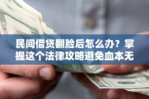 武汉民间借贷翻脸后怎么办？掌握这个法律攻略避免血本无归