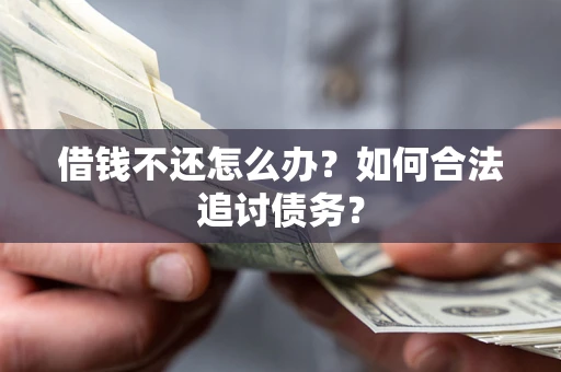武汉借钱不还怎么办？如何合法追讨债务？