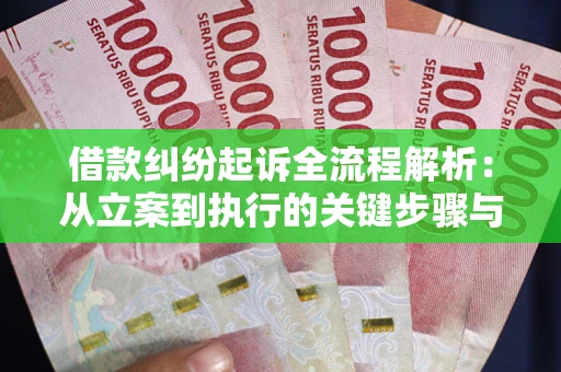 武汉借款纠纷起诉全流程解析：从立案到执行的关键步骤与防败诉指南