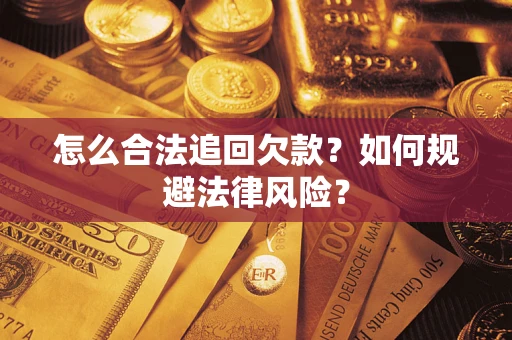 武汉怎么合法追回欠款？如何规避法律风险？