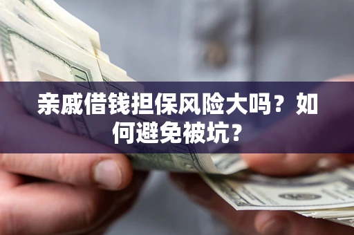 武汉亲戚借钱担保风险大吗？如何避免被坑？