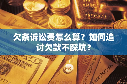 武汉欠条诉讼费怎么算？如何追讨欠款不踩坑？
