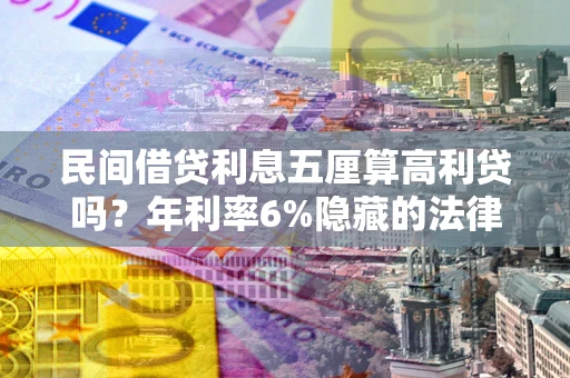 武汉民间借贷利息五厘算高利贷吗？年利率6%隐藏的法律风险全解析