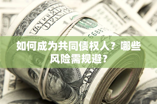 武汉如何成为共同债权人？哪些风险需规避？