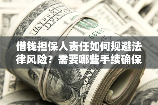 武汉借钱担保人责任如何规避法律风险？需要哪些手续确保安全？