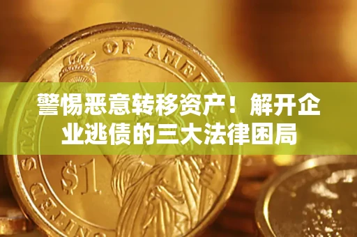 武汉警惕恶意转移资产！解开企业逃债的三大法律困局