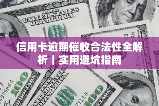 武汉信用卡逾期催收合法性全解析｜实用避坑指南