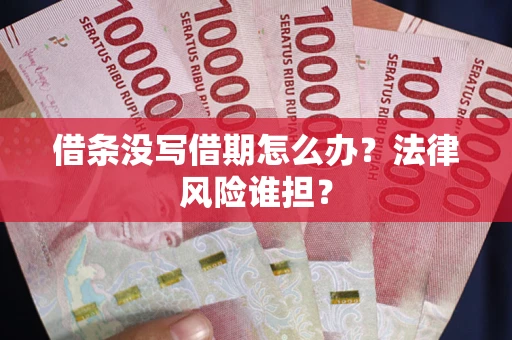 武汉借条没写借期怎么办？法律风险谁担？
